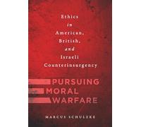 Pursuing Moral Warfare: Ethics in American, British, and Israeli Counterinsurgency
