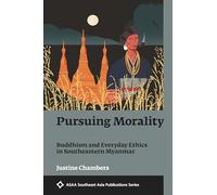 Pursuing Morality: Buddhism and Everyday Ethics in Southeastern Myanmar (ASAA Southeast Asia Publications Series)