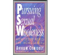 PURSUING SEXUAL WHOLENESS: How Jesus Heals the Homosexual