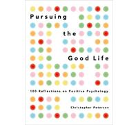 Pursuing the Good Life: 100 Reflections in Positive Psychology