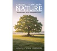 Pursuing the Power of Nature: Simple Nature-Based Practices For Stronger, Calmer Living