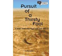 Pursuit of a Thirsty Fool: 5 Years Down the Road and Still Thirsty: 2 (Our Stories)