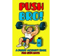 PUSH, BRO!: A Funny Activity Book for Gym Rats with Puzzles, Challenges & Fitness Humor