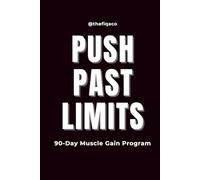 Push Past Limits: 90-Day Muscle Gain Program: Build Strength, Track Every Workout, and Transform Your Body in 90 Days