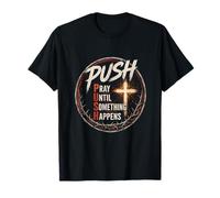Push Pray Until Something Happens Christian Cross Faith T-Shirt