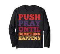 Push Pray Until Something Happens Christian Faith Long Sleeve T-Shirt