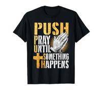 Push Pray Until Something Happens Christian Faith Prayer Value Graphic T-Shirt