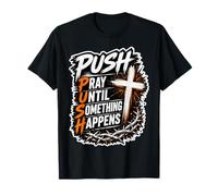 Push Pray Until Something Happens - Christian Faith T-Shirt