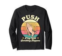 Push Pray Until Something Happens Christian Quote Long Sleeve T-Shirt