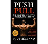 Push Pull: The Brutally Effective Bodybuilding Method: Push Pull: The Brutally Effective Bodybuilding Method for Muscle Growth, Fat Loss, and High-Performance Training: 72 (The Bodybuilding Library)