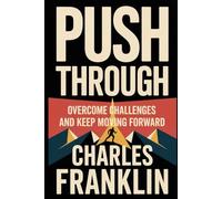 PUSH THROUGH: Overcome Challenges and Keep Moving Forward