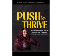 PUSH to Thrive: 30 Transformative Tips to Unleash your Purpose, Perseverance, and Power
