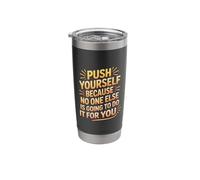 Push Yourself No One Else Will Do It for You - Stainless Steel Insulated Tumbler