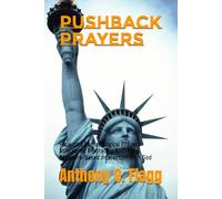 Pushback Prayers: Proactive Eschatological Prayer Strategies: Embracing End-Time Scripture-Based Interaction with God