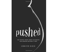Pushed: The Painful Truth About Childbirth and Modern Maternity Care