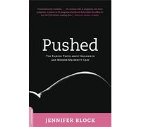 Pushed : The Painful Truth About Childbirth and Modern Maternity Care