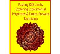 Pushing CSS Limits: Exploring Experimental Properties & Future-Forward Techniques: Discover Cutting-Edge CSS Features for Innovative and Highly Optimized Web Projects