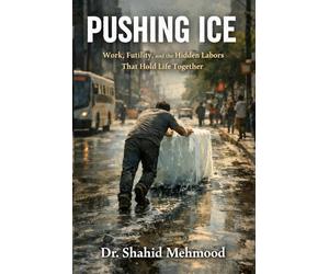 PUSHING ICE: Work, Futility, and the Hidden Labors That Hold Life Together