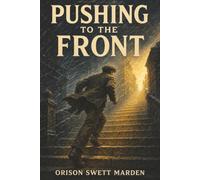 Pushing to the Front: Success Under Difficulties-How Determination Turns Ordinary Ability into