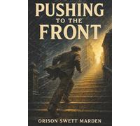 Pushing to the Front: Success Under Difficulties-How Determination Turns Ordinary Ability into