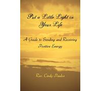 Put a Little Light in Your Life: A Guide to Sending and Receiving Positive Energy