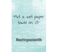 Put a wet paper towel on it - #teachingassistantlife: Lined Teaching Assistant 6 x 9 Notebook