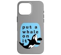 Put A Whale On It Marine Orca Funny Sealife Case for iPhone 16 Pro Max
