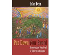 Put Down Your Sword: Answering the Gospel Call to Creative Nonviolence