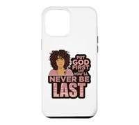 Put God first and you'll never be last melanin black woman. Case for iPhone 12 Pro Max
