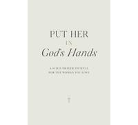 Put Her in God's Hands: A 30-Day Prayer Journal for the Woman You Love: Guided Prayers, Scripture, and Prompts for Husbands and Boyfriends