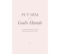 Put Him in God’s Hands: A 30-Day Prayer Journal for the Man You Love: Guided Prayers, Scripture, and Prompts for Wives and Girlfriends