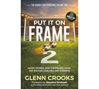 Put it on Frame 2: More Stories and Strategies from Top Soccer Coaches and Experts (The Crooks Conversations)