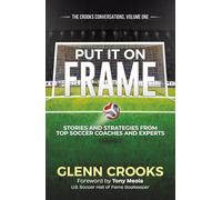 Put it on Frame: Stories and Strategies from Top Soccer Coaches and Experts (The Crooks Conversations)