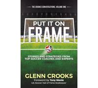 Put it on Frame: Stories and Strategies from Top Soccer Coaches and Experts (The Crooks Conversations)