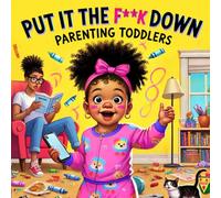 Put it the F**k Down: Parenting Toddlers