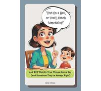 “Put On a Hat, or You'll Catch Something”: and 249 Weirdly True Things Moms Say (and Somehow They're Always Right)