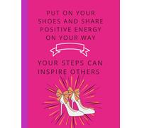 PUT ON YOUR SHOES AND SHARE POSITIVE ENERGY ON YOUR WAY YOUR STEPS CAN INSPIRE OTHERS: 110-page notebook with a motivational text: Put on your shoes ... along the way, your steps can inspire others.