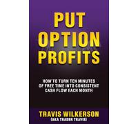 Put Option Profits: How to Turn Ten Minutes of Free Time into Consistent Cash Flow Each Month (Passive Stock Options Trading)