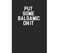 Put Some Balsamic On It 120 Page Notebook Lined Journal for Balsamic Vinegar Lovers and Italian Food Lovers Great for Home Recipes
