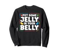 Put Some Jelly In Your Belly - Jelly Bean lover Sweatshirt