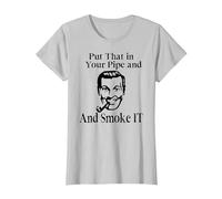 Put That in Your Pipe and Smoke it! in Your face Truth Shirt T-Shirt, Women, Silver Grey, Medium