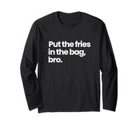 Put The Fries in The Bag, bro. Long Sleeve T-Shirt