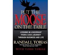 Put the Moose on the Table: Lessons in Leadership from a CEO’s Journey through Business and Life