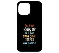 Put Your Hair Up In A Bun Drink Some Coffee And Handle It Case for iPhone 13 Pro Max