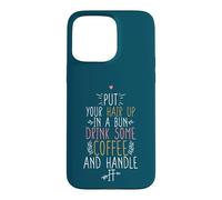 Put Your Hair Up In A Bun Drink Some Coffee And Handle It Case for iPhone 15 Pro Max