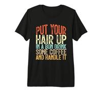 Put Your Hair Up in A Bun Drink Some Coffee and Handle It Premium T-Shirt