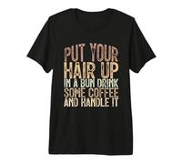 Put Your Hair Up in A Bun Drink Some Coffee and Handle It Premium T-Shirt
