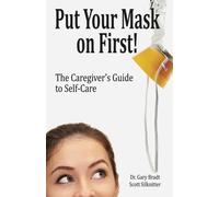 Put Your Mask On First: The Caregiver's Guide to Self-Care