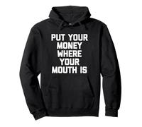 Put Your Money Where Your Mouth Is - Funny Saying Sarcastic Pullover Hoodie
