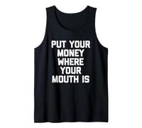 Put Your Money Where Your Mouth is - Funny Saying Sarcastic Tank Top